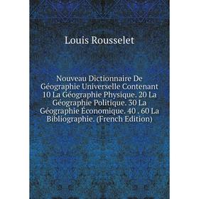 

Книга Nouveau Dictionnaire De Géographie Universelle Contenant 10 La Géographie Physique 20 La Géographie Politique 30 La Géographie Économique 40 60