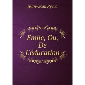 

Книга Emile, Ou, De L'éducation