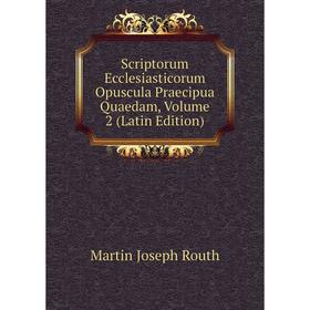 

Книга Scriptorum Ecclesiasticorum Opuscula Praecipua Quaedam, Volume 2 (Latin Edition)