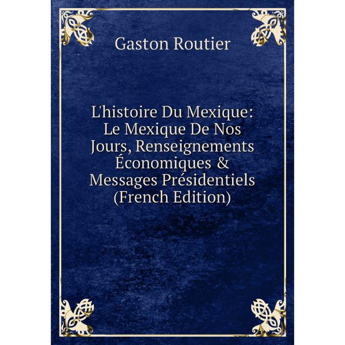 фото Книга l'histoire du mexique: le mexique de nos jours, renseignements économiques & messages présidentiels nobel press