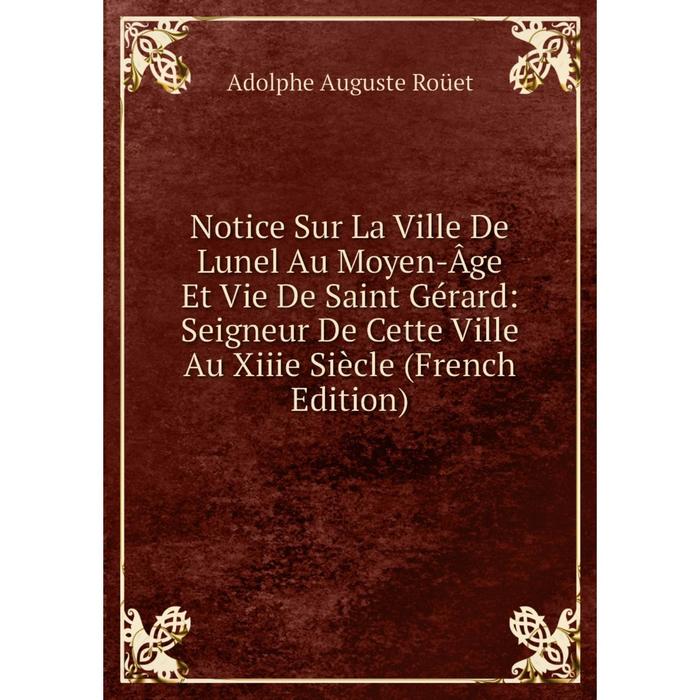 фото Книга notice sur la ville de lunel au moyen-âge et vie de saint gérard: seigneur de cette ville au xiiie siècle nobel press