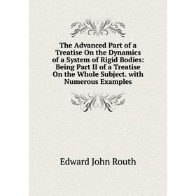

Книга The Advanced Part of a Treatise On the Dynamics of a System of Rigid Bodies: Being Part II of a Treatise On the Whole Subject. with Numerous Exa