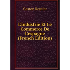 

Книга L'industrie Et Le Commerce De L'espagne