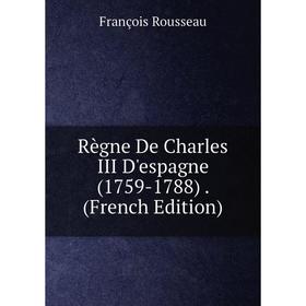 

Книга Règne De Charles III D'espagne (1759-1788). (French Edition)