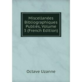 

Книга Miscellanées Bibliographiques Publiés, Volume 3