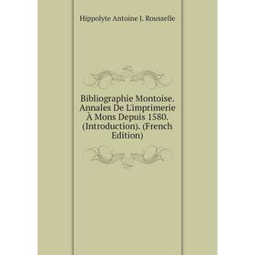 

Книга Bibliographie Montoise. Annales De L'imprimerie À Mons Depuis 1580. (Introduction). (French Edition)