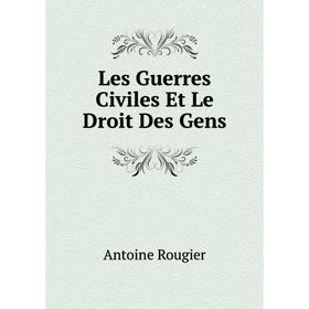 

Книга Les Guerres Civiles Et Le Droit Des Gens