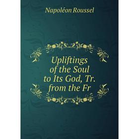 

Книга Upliftings of the Soul to Its God, Tr. from the Fr