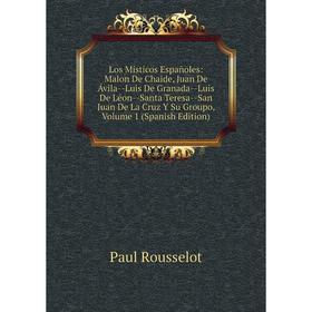 

Книга Los Místicos Españoles: Malon De Chaide, Juan De Ávila — Luis De Granada — Luis De Léon — Santa Teresa — San Juan De La Cruz Y Su Groupo, Volume