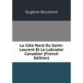 

Книга La Côte Nord Du Saint-Laurent Et Le Labrador Canadien