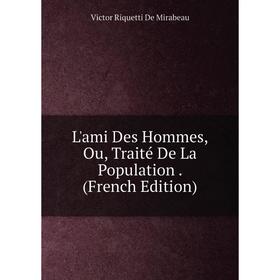 

Книга L'ami Des Hommes, Ou, Traité De La Population