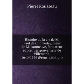 

Книга Histoire de la vie de M. Paul de Chomedey, Sieur de Maisonneuve, fondateur et premier gouverneur de Villemarie, 1640-1676 (French Edition)