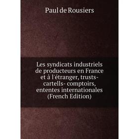 

Книга Les syndicats industriels de producteurs en France et à l'étranger, trusts- cartells- comptoirs, ententes internationales
