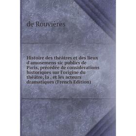 

Книга Histoire des théâtres et des lieux d'amusemens sic publics de Paris, précédée de considérations historiques sur l'origine du théâtre, la. et les