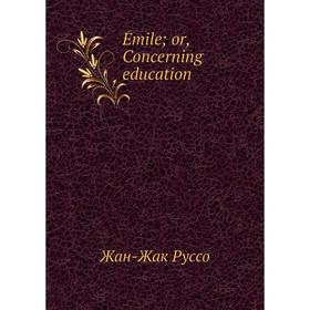 

Книга Émile; or, Concerning education