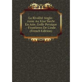 

Книга La Rivalité Anglo-russe Au Xixe Siecle En Asie. Golfe Persique - Frontieres De L'inde
