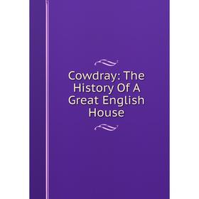 

Книга Cowdray: The History Of A Great English House