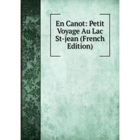 

Книга En Canot: Petit Voyage Au Lac St-jean (French Edition)