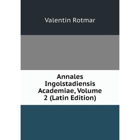 

Книга Annales Ingolstadiensis Academiae, Volume 2 (Latin Edition)