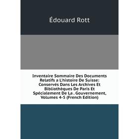 

Книга Inventaire Sommaire Des Documents Relatifs a L'histoire De Suisse: Conservés Dans Les Archives Et Bibliothèques De Paris Et Spécialement De La.