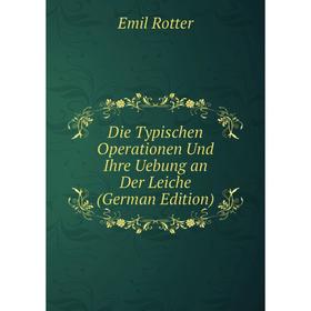 

Книга Die Typischen Operationen Und Ihre Uebung an Der Leiche (German Edition)
