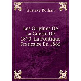 

Книга Les Origines De La Guerre De 1870: La Politique Française En 1866