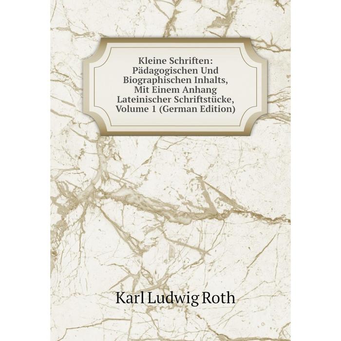 фото Книга kleine schriften: pädagogischen und biographischen inhalts, mit einem anhang lateinischer schriftstücke, volume 1 nobel press