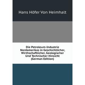 

Книга Die Petroleum-Industrie Nordamerikas in Geschichtlicher, Wirthschaftlicher, Geologischer Und Technischer Hinsicht (German Edition)