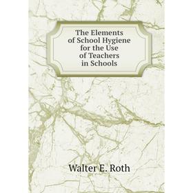 

Книга The Elements of School Hygiene for the Use of Teachers in Schools