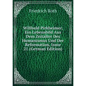 

Книга Wilibald Pirkheimer, Ein Lebensbild Aus Dem Zeitalter Des Humanismus Und Der Reformation, Issue 21 (German Edition)