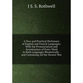 

Книга A New and Practical Dictionary of English and French Languages: With the Pronunciation and Accentuation of Every Word in Both Languages Phonetic