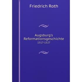 

Книга Augsburg's Reformationsgeschichte1517-1527