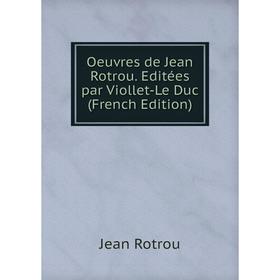 

Книга Oeuvres de Jean Rotrou Editées par Viollet-Le Duc