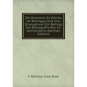 

Книга Die Druckerei Zu Eltville Im Rheingau Und Ihre Erzeugnisse: Ein Beitrag Zur Bibliografie Des 15. Jahrhunderts (German Edition)