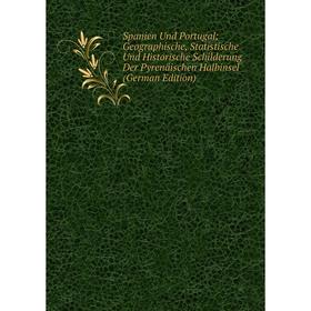 

Книга Spanien Und Portugal; Geographische, Statistische Und Historische Schilderung Der Pyrenäischen Halbinsel (German Edition)