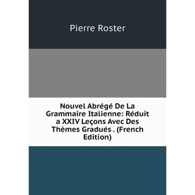 

Книга Nouvel Abrégé De La Grammaire Italienne: Réduit a XXIV Leçons Avec Des Thèmes Gradués