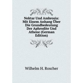 

Книга Nektar Und Ambrosia: Mit Einem Anhang Über Die Grundbedeutung Der Aphrodite Und Athen