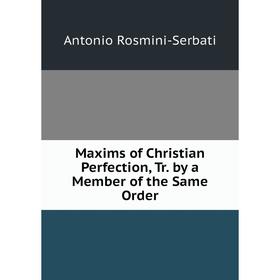 

Книга Maxims of Christian Perfection, Tr by a Member of the Same Order