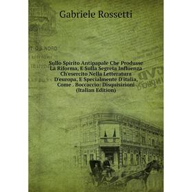 

Книга Sullo Spirito Antipapale Che Produsse La Riforma, E Sulla Segreta Influenza Ch'esercito Nella Letteratura D'europa, E Specialmente D'italia, Com