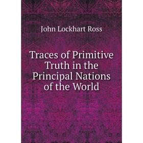 

Книга Traces of Primitive Truth in the Principal Nations of the World