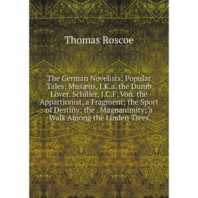 

Книга The German Novelists: Popular Tales: Musæus, J.K.a. the Dumb Lover. Schiller, J.C.F. Von. the Appartionist, a Fragment; the Sport of Destiny; th