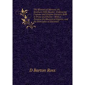 

Книга The Rhetorical Manual, Or, Southern Fifth Reader: Embracing Copious and Elegant Extracts Both in Prose and Poetry: With a Treatise On Rhetorical