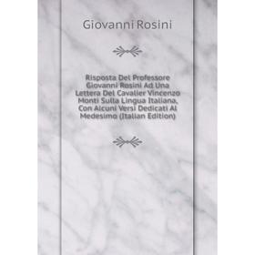 

Книга Risposta Del Professore Giovanni Rosini Ad Una Lettera Del Cavalier Vincenzo Monti Sulla Lingua Italiana, Con Alcuni Versi Dedicati Al Medesimo