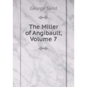 

Книга The Miller of Angibault, Volume 7