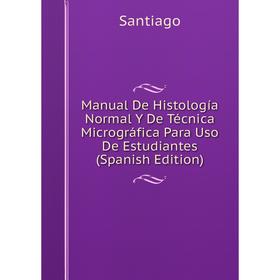 

Книга Manual De Histología Normal Y De Técnica Micrográfica Para Uso De Estudiantes