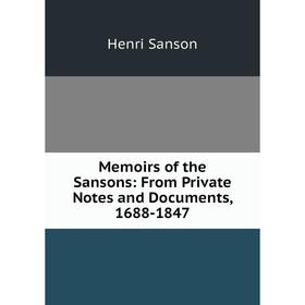 

Книга Memoirs of the Sansons: From Private Notes and Documents, 1688-1847