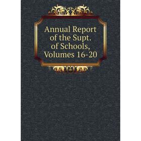

Книга Annual Report of the Supt. of Schools, Volumes 16-20
