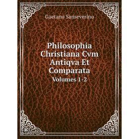 

Книга Philosophia Christiana Cvm Antiqva Et ComparataVolumes 1-2