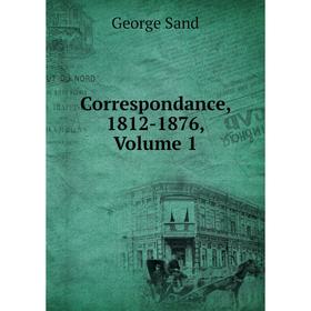 

Книга Correspondance, 1812-1876, Volume 1