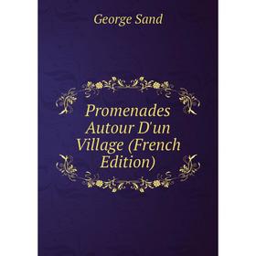 

Книга Promenades Autour D'un Village (French Edition)
